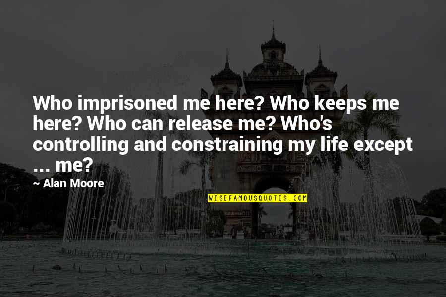 Andrea Del Verrocchio Quotes By Alan Moore: Who imprisoned me here? Who keeps me here?