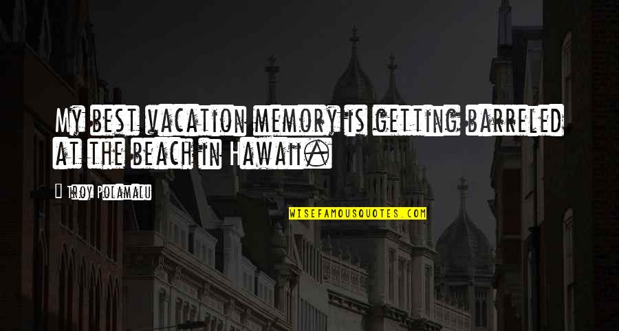 Andrea Del Verrocchio Quotes By Troy Polamalu: My best vacation memory is getting barreled at