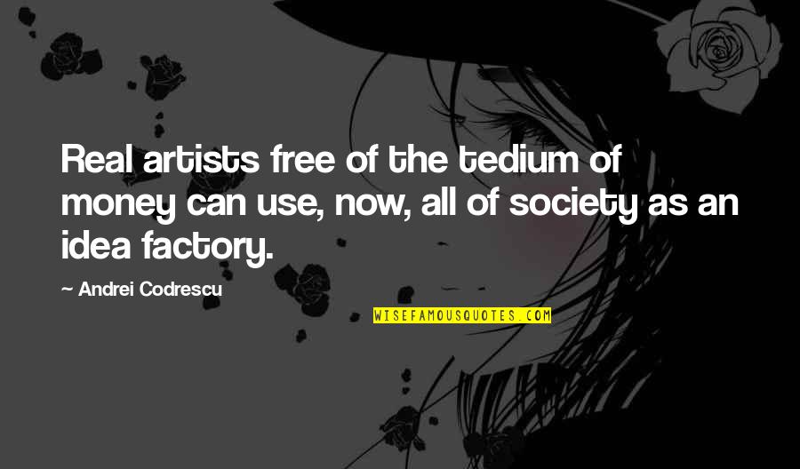 Andrei Codrescu Quotes By Andrei Codrescu: Real artists free of the tedium of money