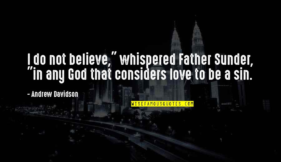 Andrew Davidson Quotes By Andrew Davidson: I do not believe," whispered Father Sunder, "in