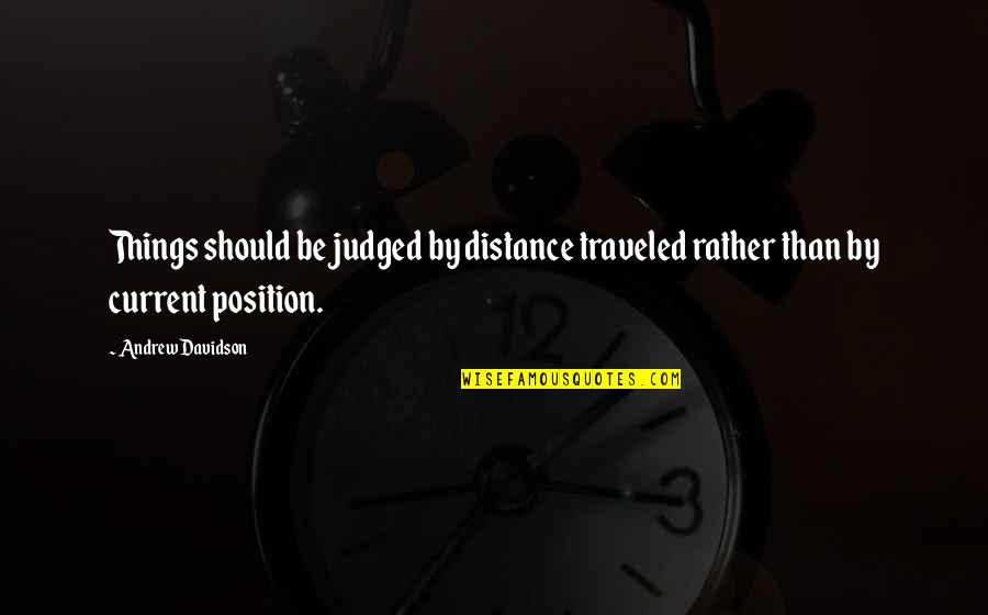 Andrew Davidson Quotes By Andrew Davidson: Things should be judged by distance traveled rather