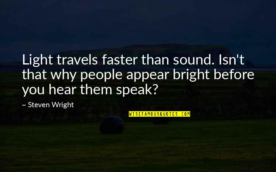 Andrew Farley Quotes By Steven Wright: Light travels faster than sound. Isn't that why