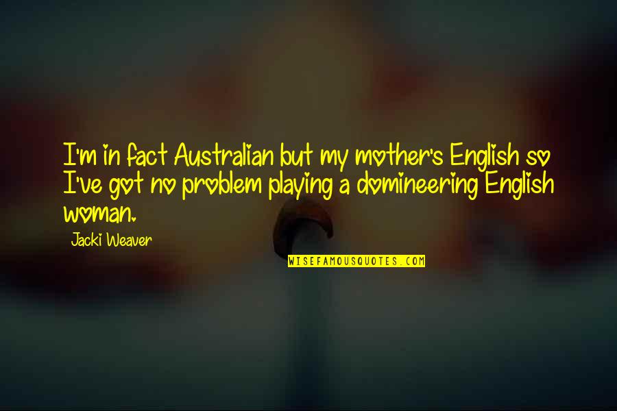 Andrew Glasow Quotes By Jacki Weaver: I'm in fact Australian but my mother's English