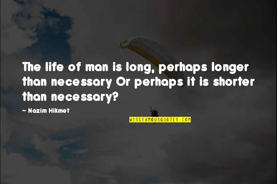 Andrew Glasow Quotes By Nazim Hikmet: The life of man is long, perhaps longer