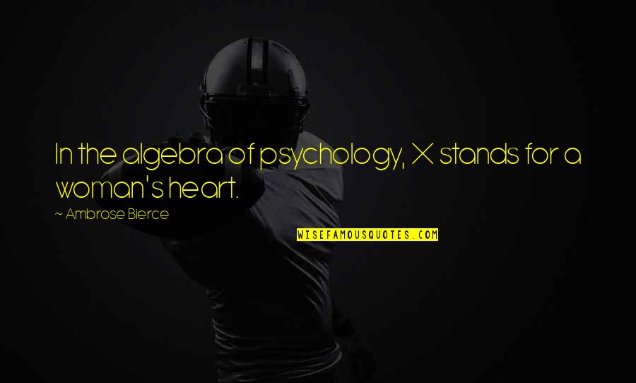 Andrew Morello Quotes By Ambrose Bierce: In the algebra of psychology, X stands for