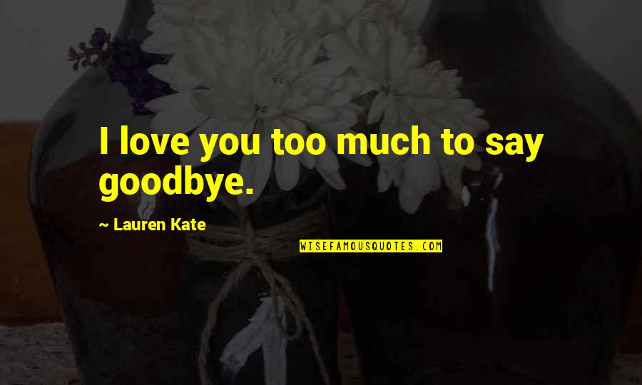 Andrew Strauss Quotes By Lauren Kate: I love you too much to say goodbye.