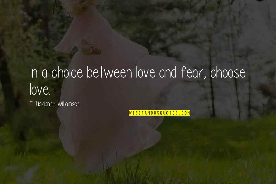 Andrew Taylor Still Quotes By Marianne Williamson: In a choice between love and fear, choose