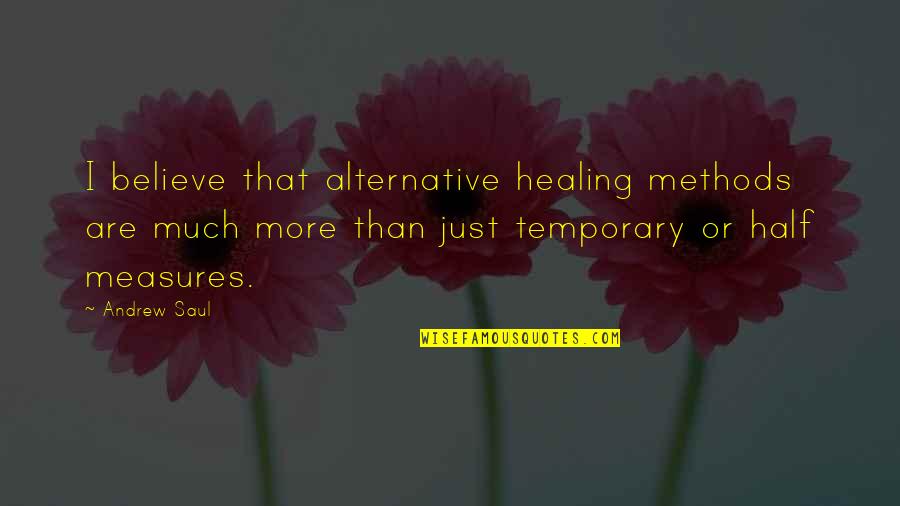 Andrew W Saul Quotes By Andrew Saul: I believe that alternative healing methods are much