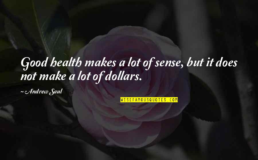 Andrew W Saul Quotes By Andrew Saul: Good health makes a lot of sense, but