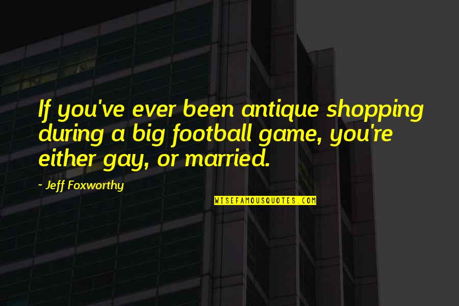 Andrija Quotes By Jeff Foxworthy: If you've ever been antique shopping during a