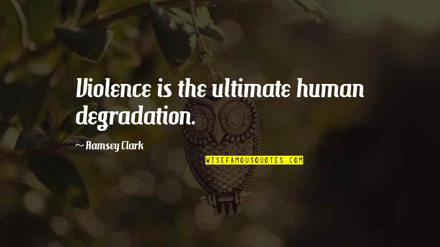 Andrini Art Quotes By Ramsey Clark: Violence is the ultimate human degradation.