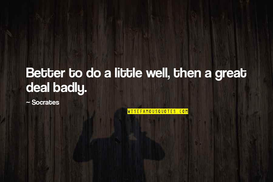 Andrini Art Quotes By Socrates: Better to do a little well, then a