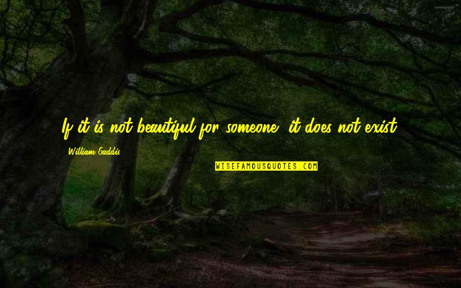 Andrini Art Quotes By William Gaddis: If it is not beautiful for someone, it