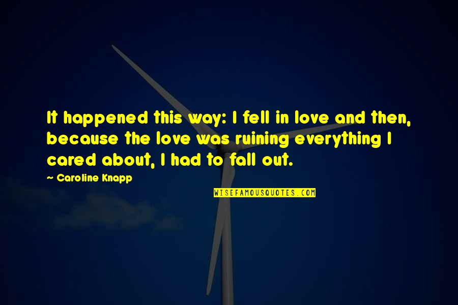 Androgens Testosterone Quotes By Caroline Knapp: It happened this way: I fell in love