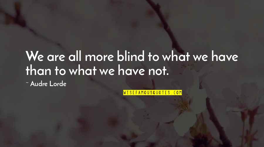 Andsk Quotes By Audre Lorde: We are all more blind to what we