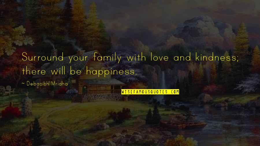 Andsk Quotes By Debasish Mridha: Surround your family with love and kindness; there
