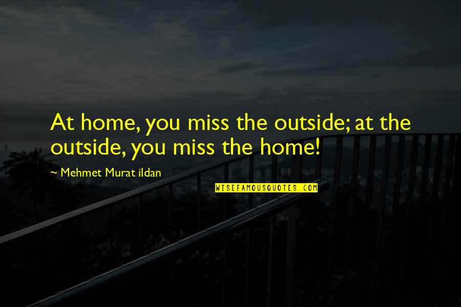 Andsnes Prokofiev Quotes By Mehmet Murat Ildan: At home, you miss the outside; at the