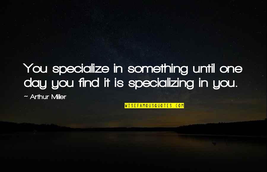 Andy Griffith Darlings Quotes By Arthur Miller: You specialize in something until one day you