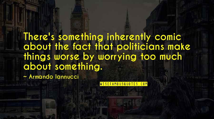 Andy Potts Quotes By Armando Iannucci: There's something inherently comic about the fact that