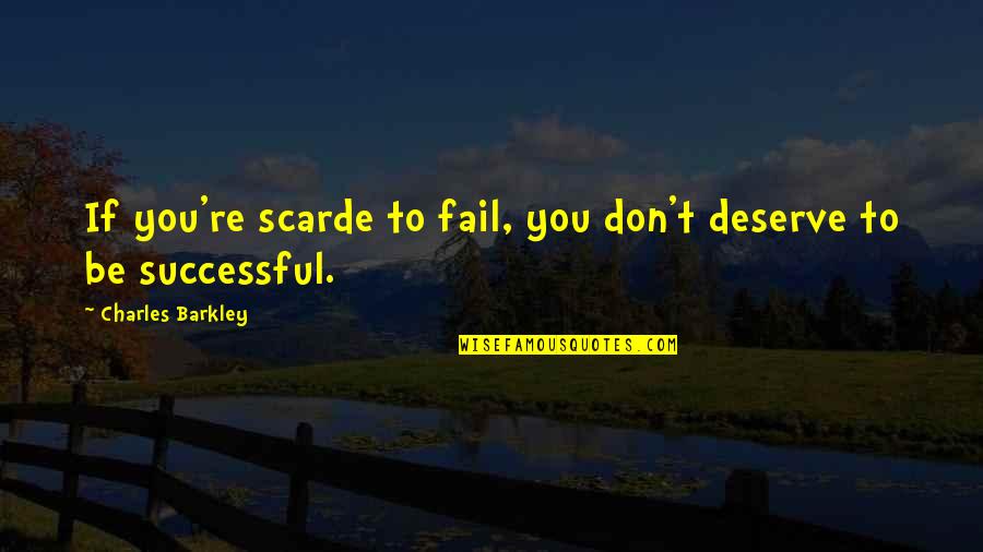 Aneesh Sheth Quotes By Charles Barkley: If you're scarde to fail, you don't deserve