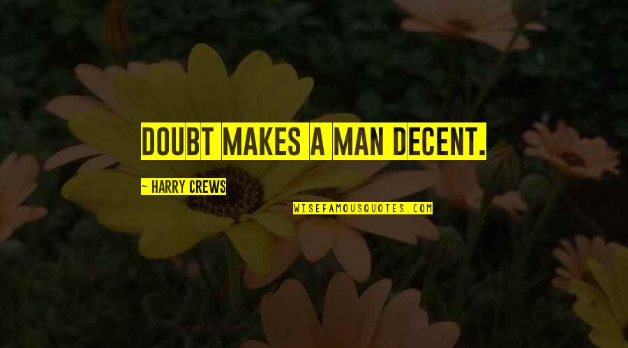 Anelise Engel Quotes By Harry Crews: Doubt makes a man decent.