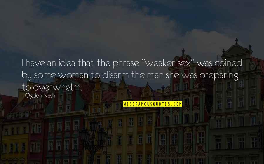 Anestesia Quotes By Ogden Nash: I have an idea that the phrase "weaker