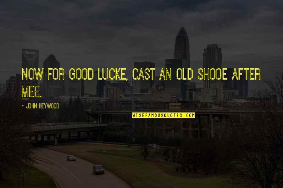 Anestin Grace Quotes By John Heywood: Now for good lucke, cast an old shooe