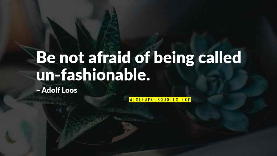 Anette Cuburu Quotes By Adolf Loos: Be not afraid of being called un-fashionable.