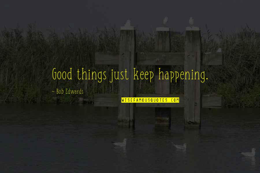 Aneurin Hughes Quotes By Bob Edwards: Good things just keep happening.