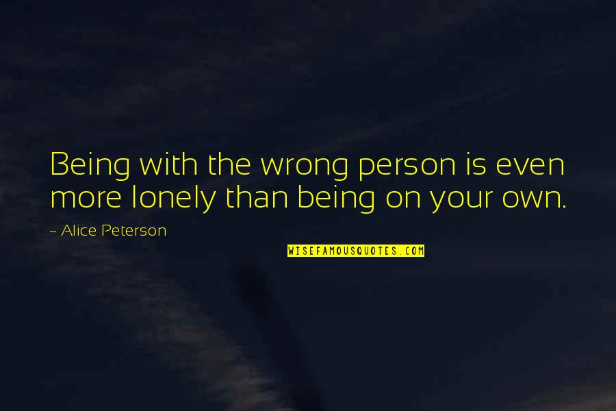 Ang Tunay Na Nagmamahal Quotes By Alice Peterson: Being with the wrong person is even more