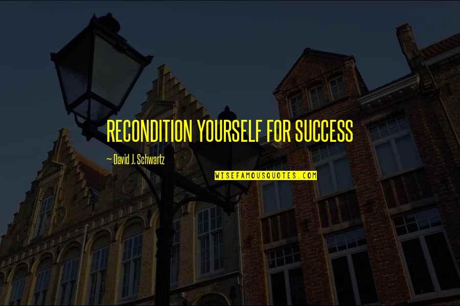 Ang Ugali Ko Quotes By David J. Schwartz: RECONDITION YOURSELF FOR SUCCESS