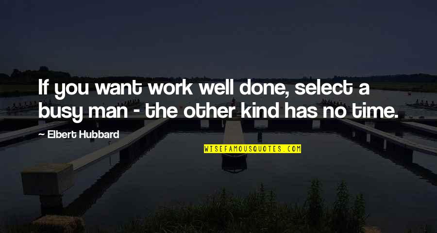 Ange Quotes By Elbert Hubbard: If you want work well done, select a