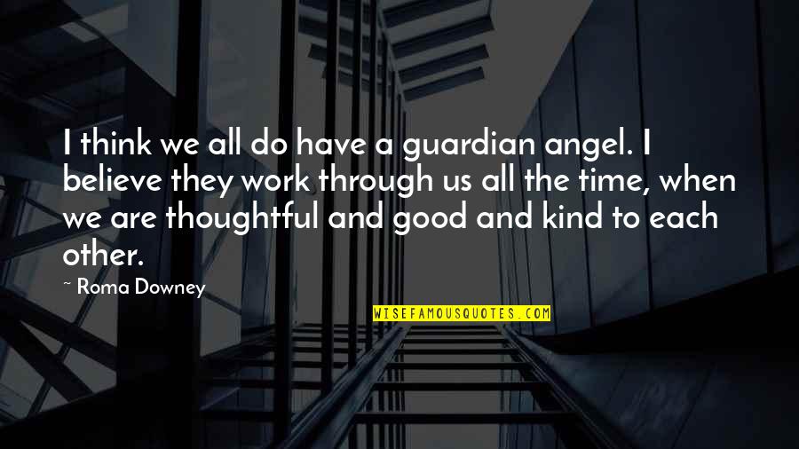 Angel Guardian Quotes By Roma Downey: I think we all do have a guardian