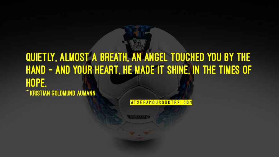 Angel Heart Quotes By Kristian Goldmund Aumann: Quietly, almost a breath, an angel touched you