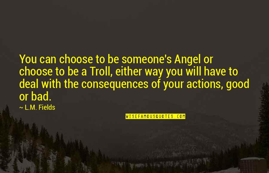 Angel Heart Quotes By L.M. Fields: You can choose to be someone's Angel or