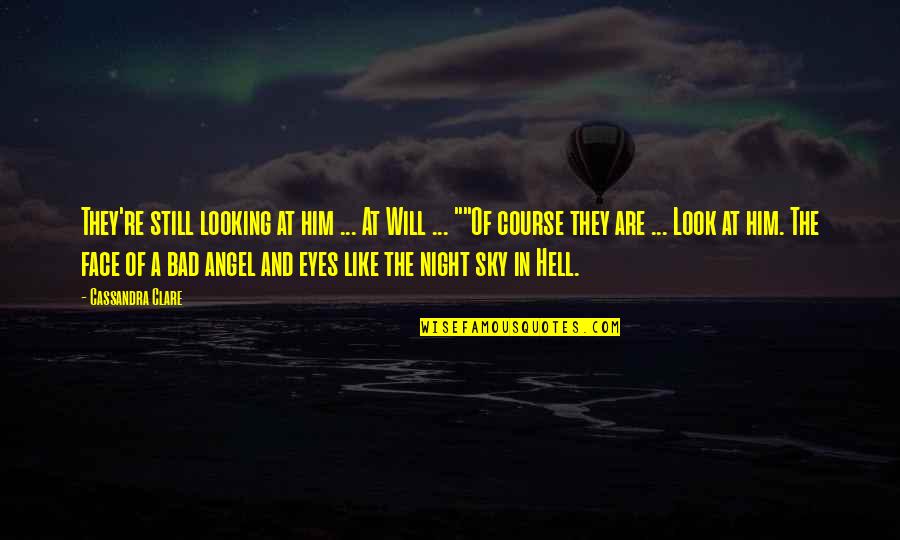 Angel Looking Over You Quotes By Cassandra Clare: They're still looking at him ... At Will