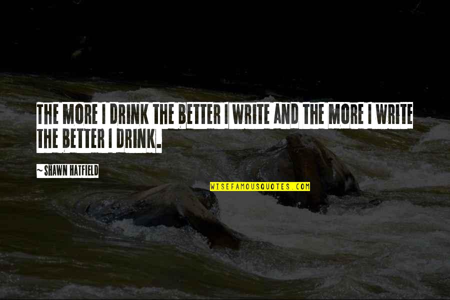 Angeles Investors Quotes By Shawn Hatfield: The more I drink the better I write