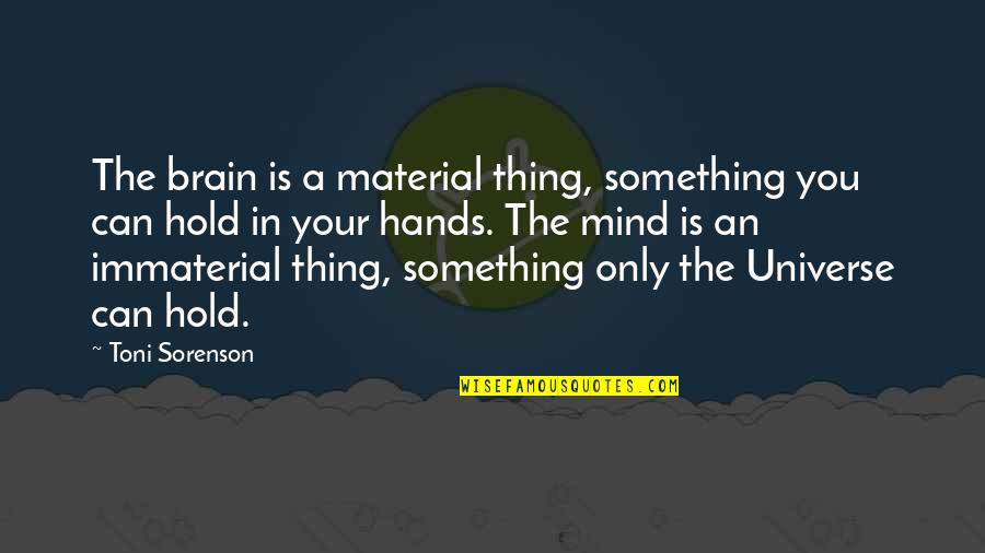 Angelheaded Quotes By Toni Sorenson: The brain is a material thing, something you