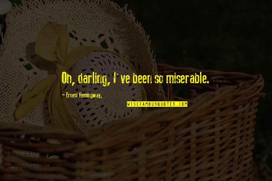 Angeliki Nikolouli Quotes By Ernest Hemingway,: Oh, darling, I've been so miserable.