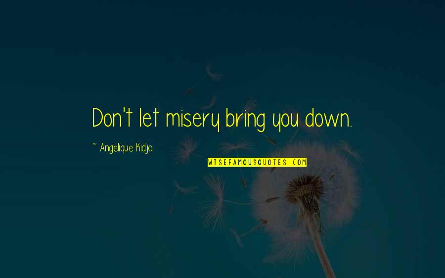 Angelique Quotes By Angelique Kidjo: Don't let misery bring you down.