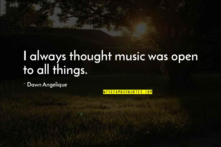 Angelique Quotes By Dawn Angelique: I always thought music was open to all