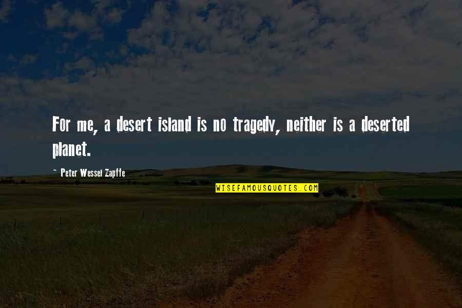 Angeliques Quotes By Peter Wessel Zapffe: For me, a desert island is no tragedy,