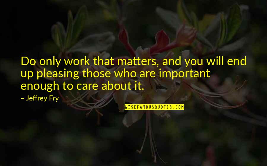 Angelsense Quotes By Jeffrey Fry: Do only work that matters, and you will