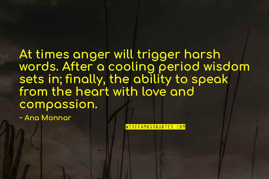 Anger In Your Heart Quotes By Ana Monnar: At times anger will trigger harsh words. After