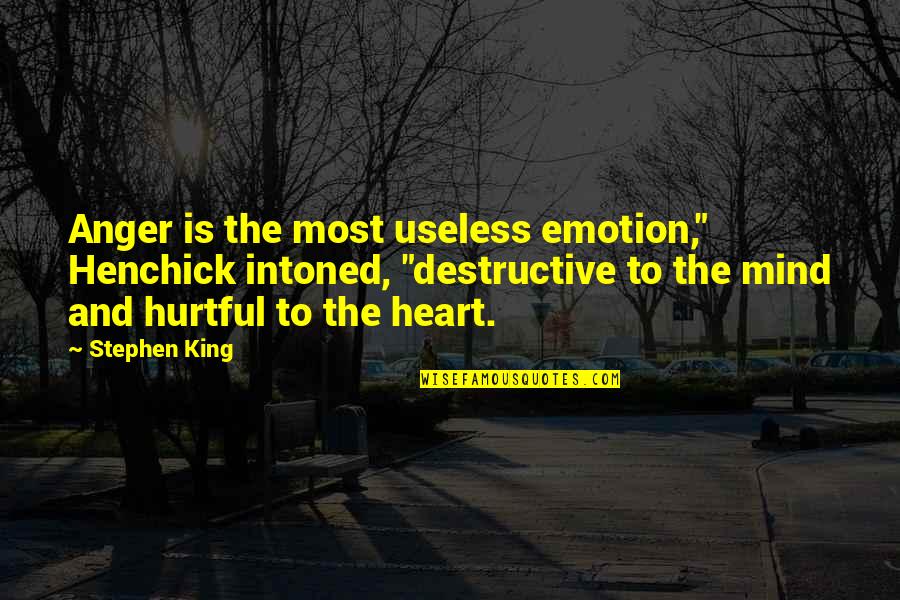 Anger In Your Heart Quotes By Stephen King: Anger is the most useless emotion," Henchick intoned,