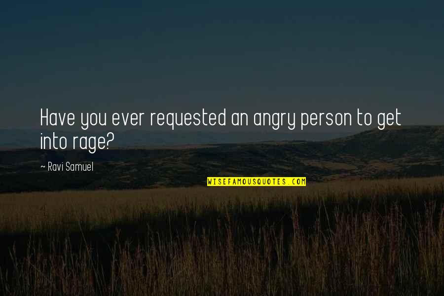 Anger Management Quotes By Ravi Samuel: Have you ever requested an angry person to