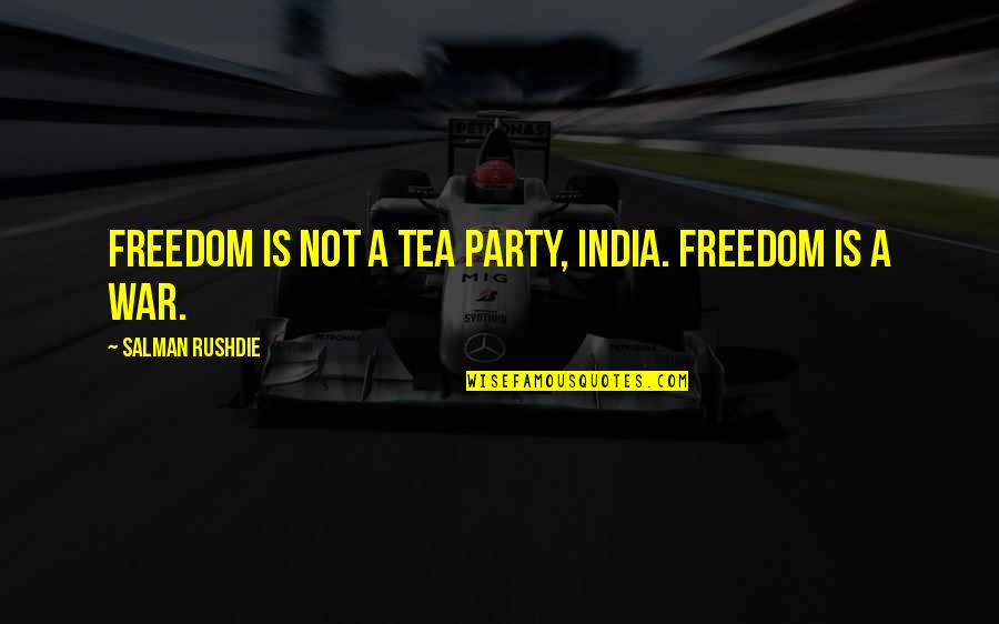 Angerhofer Quotes By Salman Rushdie: Freedom is not a tea party, India. Freedom