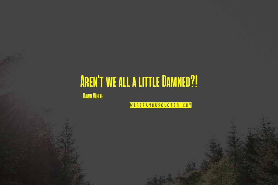 Angie Karan Affirmations Quotes By Dawn White: Aren't we all a little Damned?!