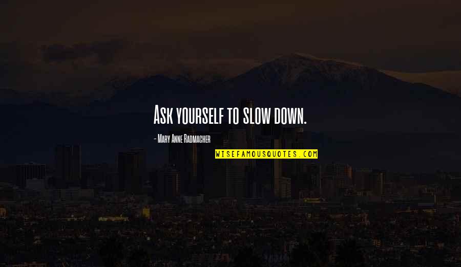 Angie Tribeca Quotes By Mary Anne Radmacher: Ask yourself to slow down.