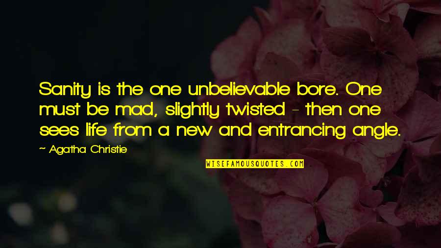 Angle Quotes By Agatha Christie: Sanity is the one unbelievable bore. One must